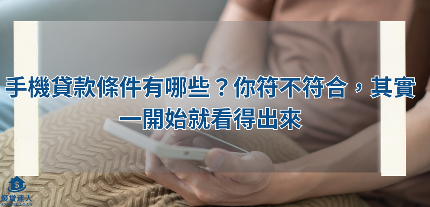 手機貸款條件有哪些？你符不符合，其實一開始就看得出來