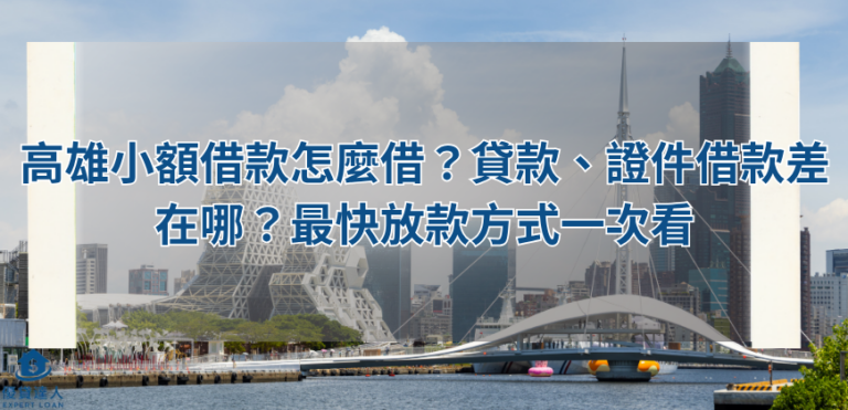高雄小額借款怎麼借？貸款、證件借款差在哪？最快放款方式一次看